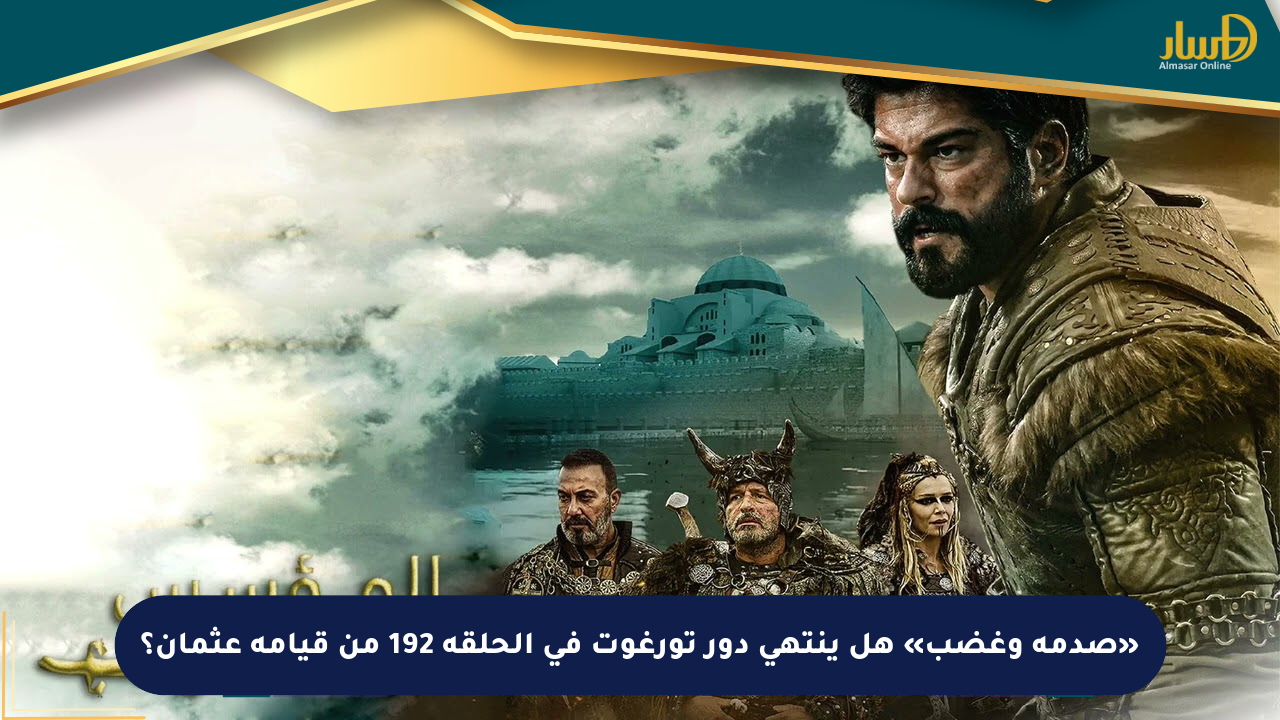«صدمة وغضب» هل ينتهي دور تورغوت في الحلقة 192 من قيامة عثمان؟